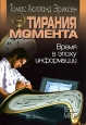 Тирания момента. Время в эпоху информации. Издательство: Весь Мир, 2003 г. Мягкая обложка, 208 стр. ISBN 5-7777-0267-8 Формат: 60x84/16 (~143х205 мм)