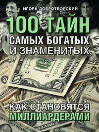 100 тайн самых богатых и знаменитых, или Как становятся миллиардерами. Издательства: АСТ, Астрель, Хранитель, 2008 г. Мягкая обложка, 448 стр. ISBN 978-5-17-049640-2, 978-5-271-19281-4, 978-5-9762-5654-5 Тираж: 3000 экз. Формат: 70x90/16 (~170х215 мм)