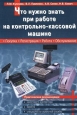 Что нужно знать при работе на контрольно-кассовой машине. Издательство: Сервис ККМ Мягкая обложка, 304 стр. ISBN 5-901828-01-1 Тираж: 5000 экз. Формат: 60x88/16 (~150x210 мм)