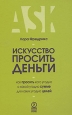 Искусство просить деньги. Как просить кого угодно о какой угодно сумме для какой угодно цели